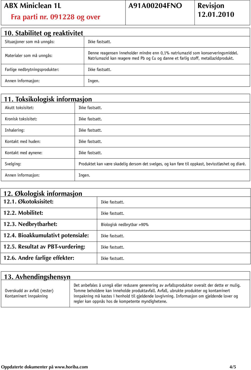 Toksikologisk informasjon Akutt toksisitet: Kronisk toksisitet: Inhalering: Kontakt med huden: Kontakt med øynene: Svelging: Annen informasjon: Produktet kan være skadelig dersom det svelges, og kan