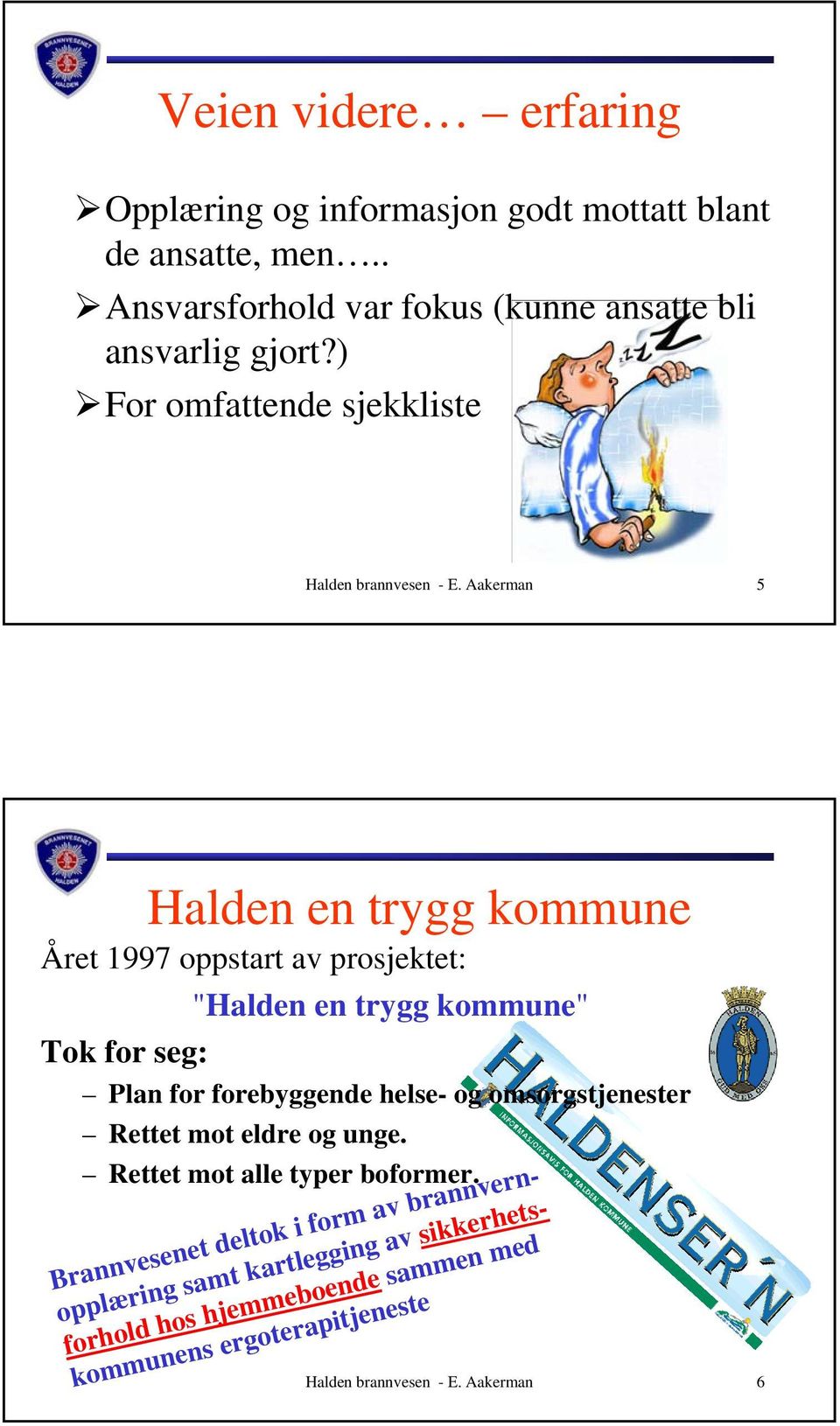 Aakerman 5 Halden en trygg kommune Året 1997 oppstart av prosjektet: "Halden en trygg kommune" Tok for seg: Plan for forebyggende helse- og