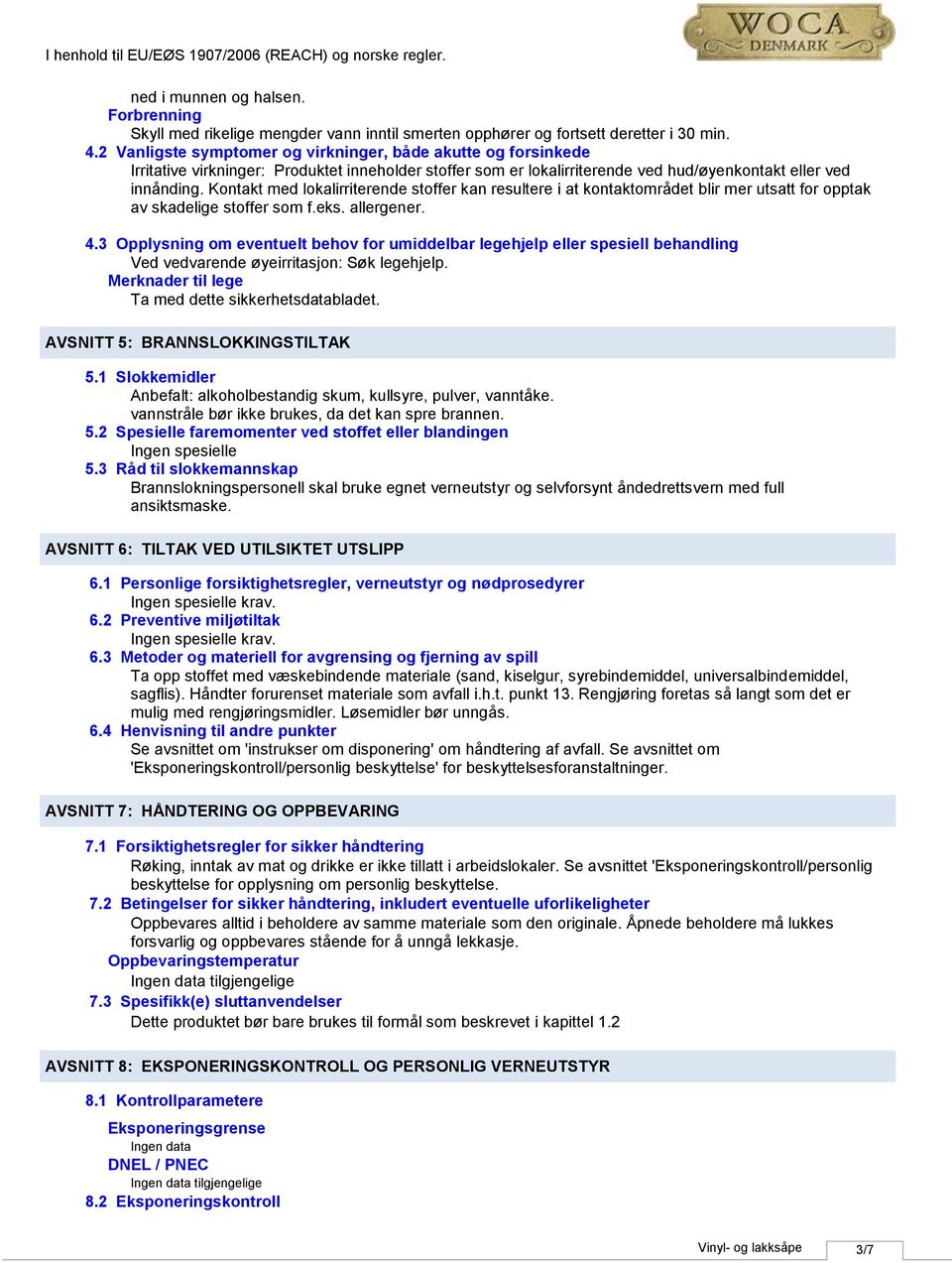 Kontakt med lokalirriterende stoffer kan resultere i at kontaktområdet blir mer utsatt for opptak av skadelige stoffer som f.eks. allergener. 4.