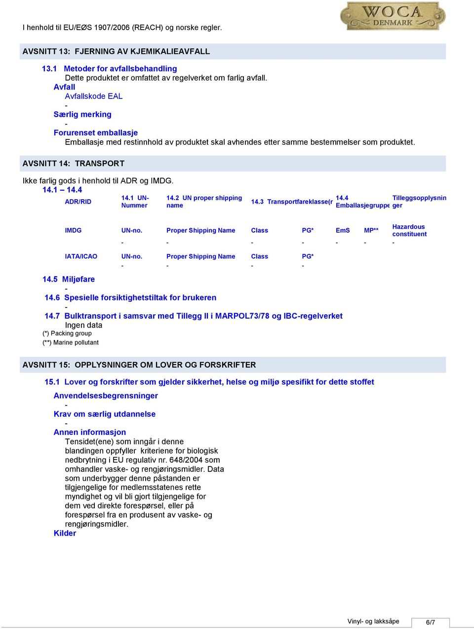 AVSNITT 14: TRANSPORT Ikke farlig gods i henhold til ADR og IMDG. 14.1 14.4 14.1 UN 14.2 UN proper shipping ADR/RID Nummer name 14.3 Transportfareklasse(r) 14.