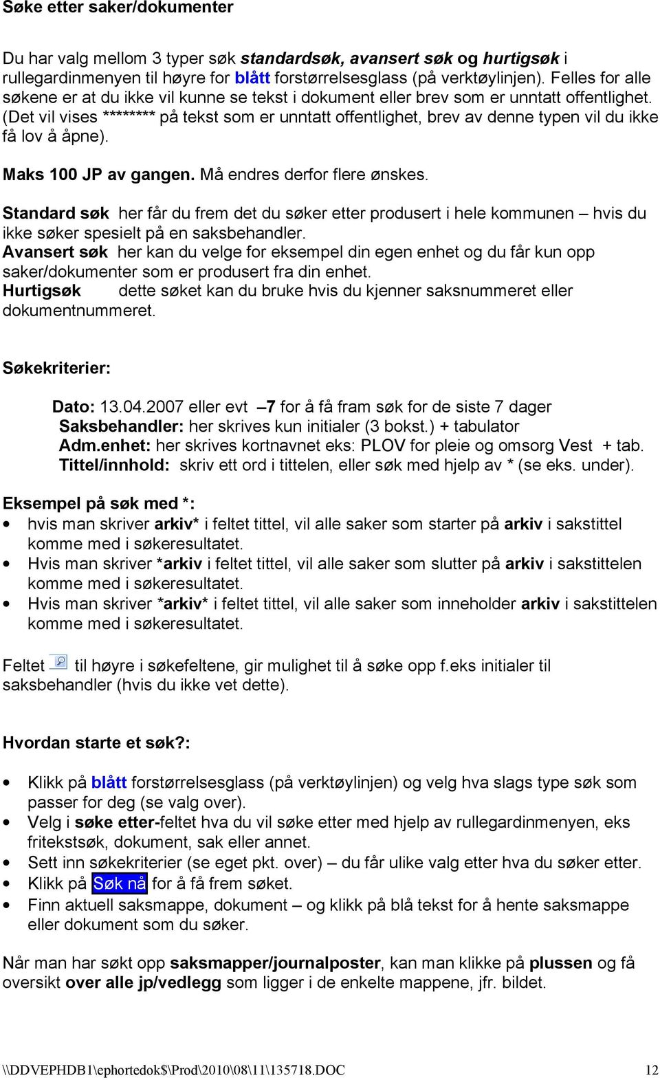 (Det vil vises ******** på tekst som er unntatt offentlighet, brev av denne typen vil du ikke få lov å åpne). Maks 100 JP av gangen. Må endres derfor flere ønskes.