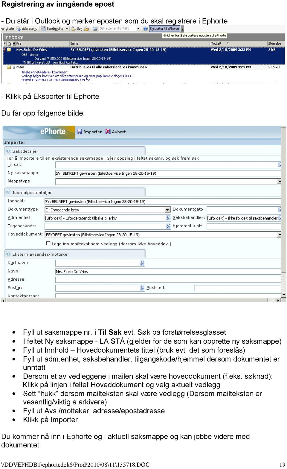 enhet, saksbehandler, tilgangskode/hjemmel dersom dokumentet er unntatt Dersom et av vedleggene i mailen skal være hoveddokument (f.eks.