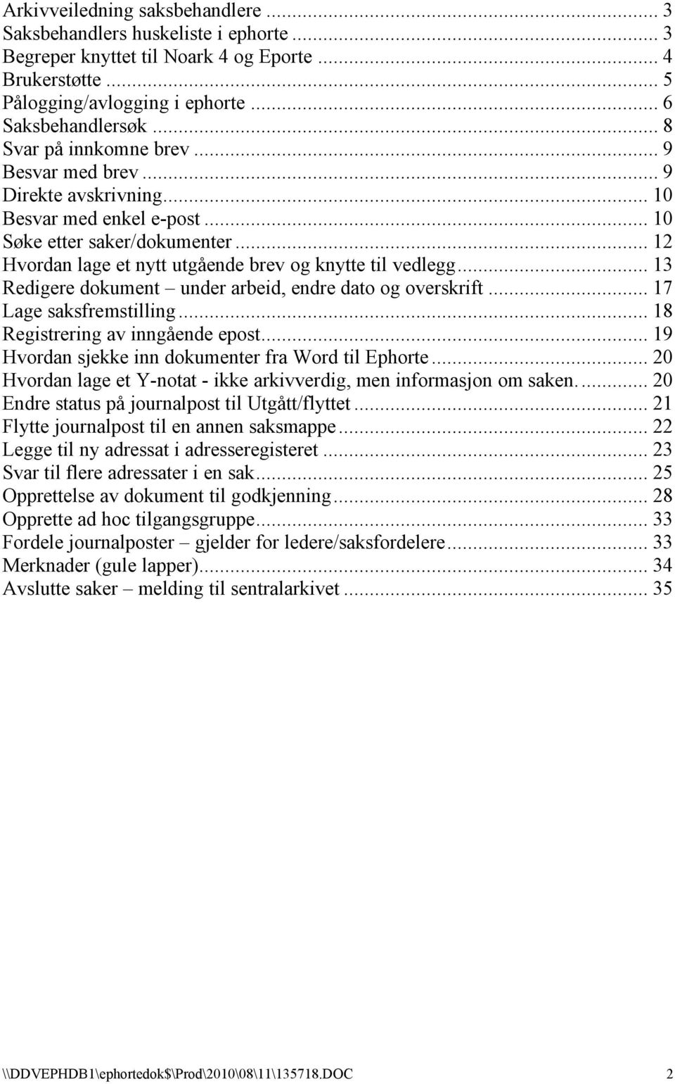 .. 13 Redigere dokument under arbeid, endre dato og overskrift... 17 Lage saksfremstilling... 18 Registrering av inngående epost... 19 Hvordan sjekke inn dokumenter fra Word til Ephorte.