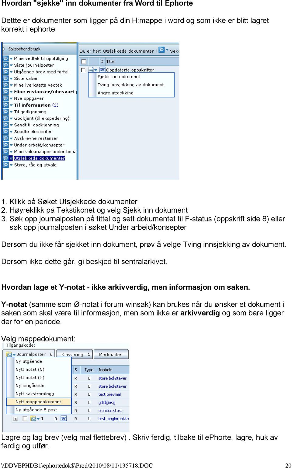 Søk opp journalposten på tittel og sett dokumentet til F-status (oppskrift side 8) eller søk opp journalposten i søket Under arbeid/konsepter Dersom du ikke får sjekket inn dokument, prøv å velge