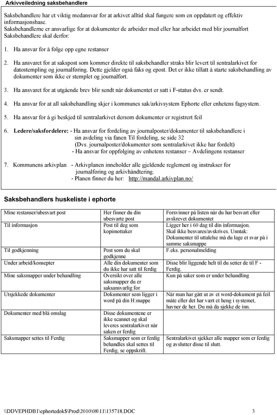 Ha ansvaret for at sakspost som kommer direkte til saksbehandler straks blir levert til sentralarkivet for datostempling og journalføring. Dette gjelder også faks og epost.