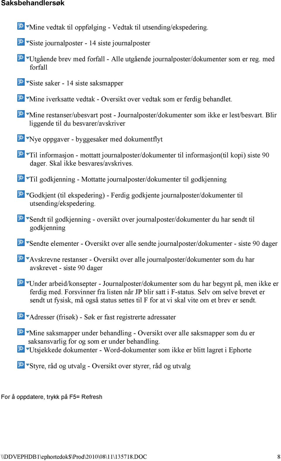 med forfall Siste saker - 14 siste saksmapper Mine iverksatte vedtak - Oversikt over vedtak som er ferdig behandlet. Mine restanser/ubesvart post - Journalposter/dokumenter som ikke er lest/besvart.