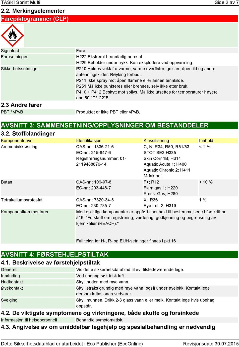 P211 Ikke spray mot åpen flamme eller annen tennkilde. P251 Må ikke punkteres eller brennes, selv ikke etter bruk. P410 + P412 Beskytt mot sollys.