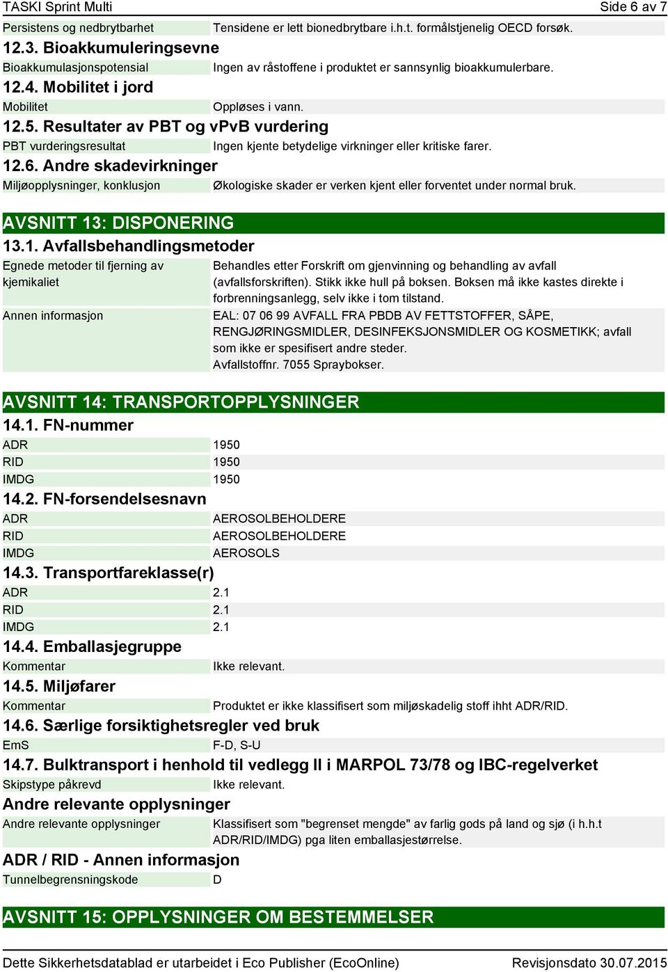 Resultater av PBT og vpvb vurdering PBT vurderingsresultat Ingen kjente betydelige virkninger eller kritiske farer. 12.6.