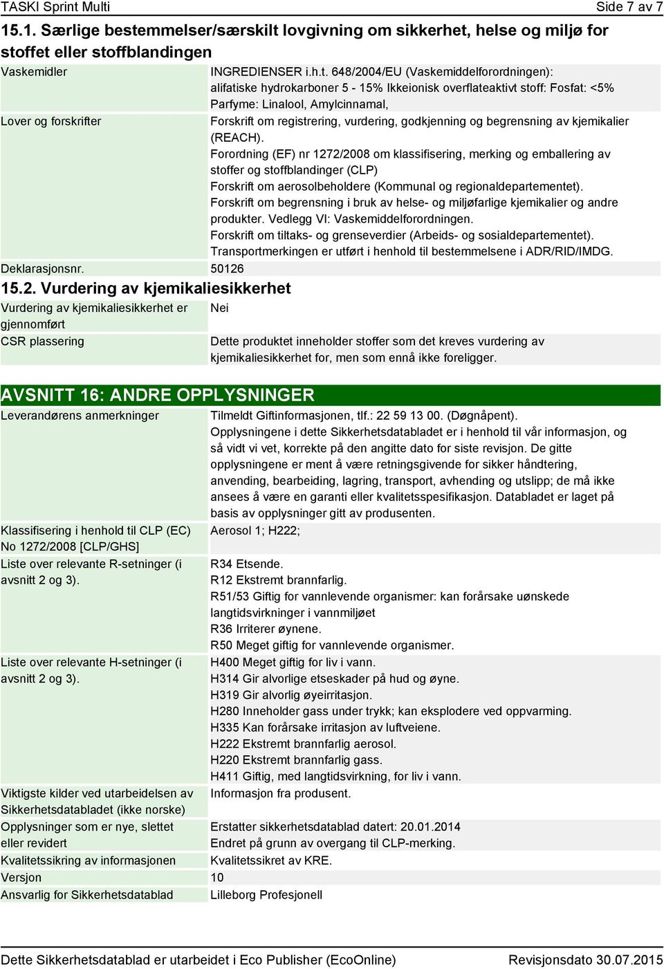 alifatiske hydrokarboner 5-15% Ikkeionisk overflateaktivt stoff: Fosfat: <5% Parfyme: Linalool, Amylcinnamal, Lover og forskrifter Forskrift om registrering, vurdering, godkjenning og begrensning av