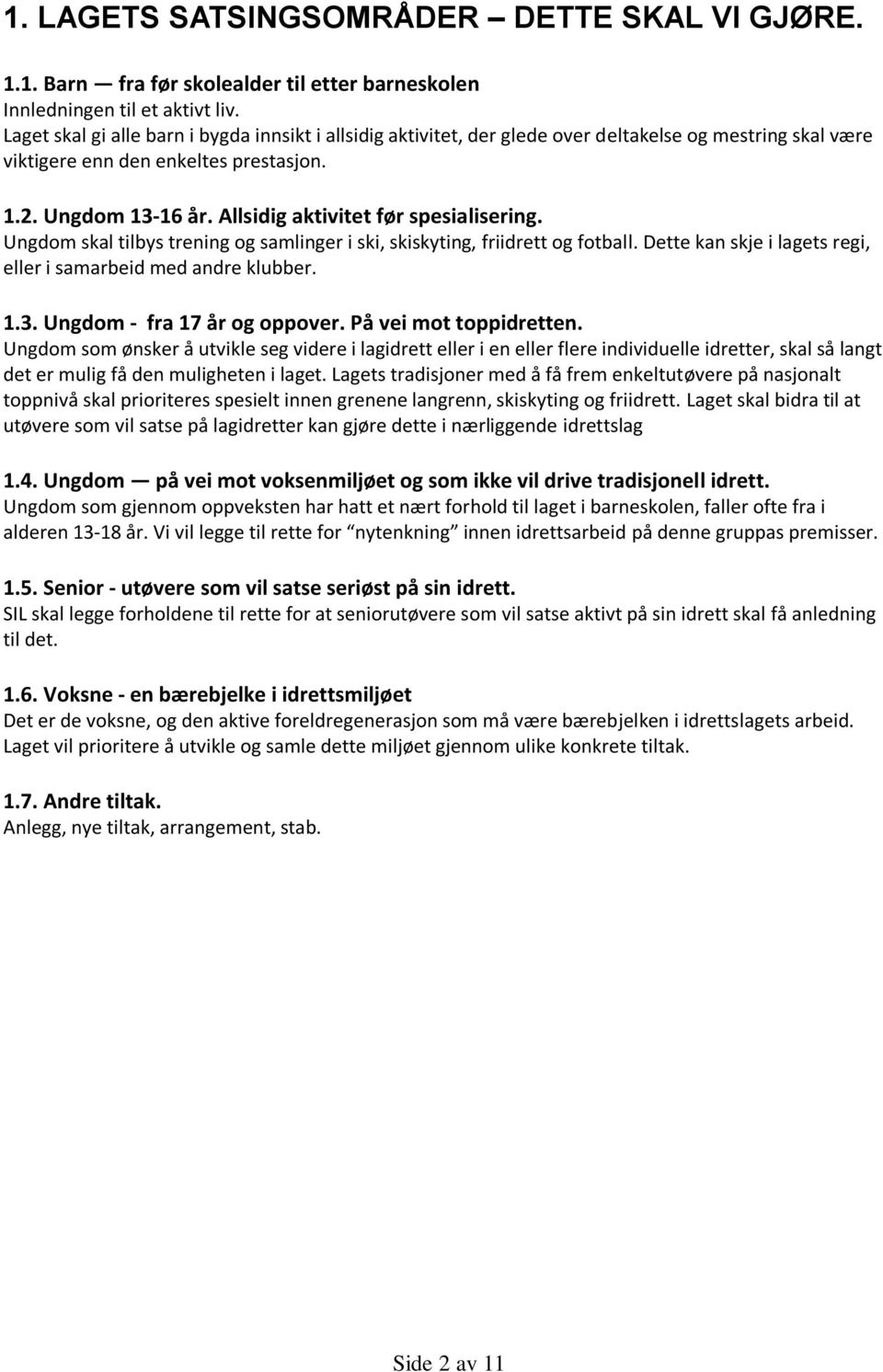 Allsidig aktivitet før spesialisering. Ungdom skal tilbys trening og samlinger i ski, skiskyting, friidrett og fotball. Dette kan skje i lagets regi, eller i samarbeid med andre klubber. 1.3.