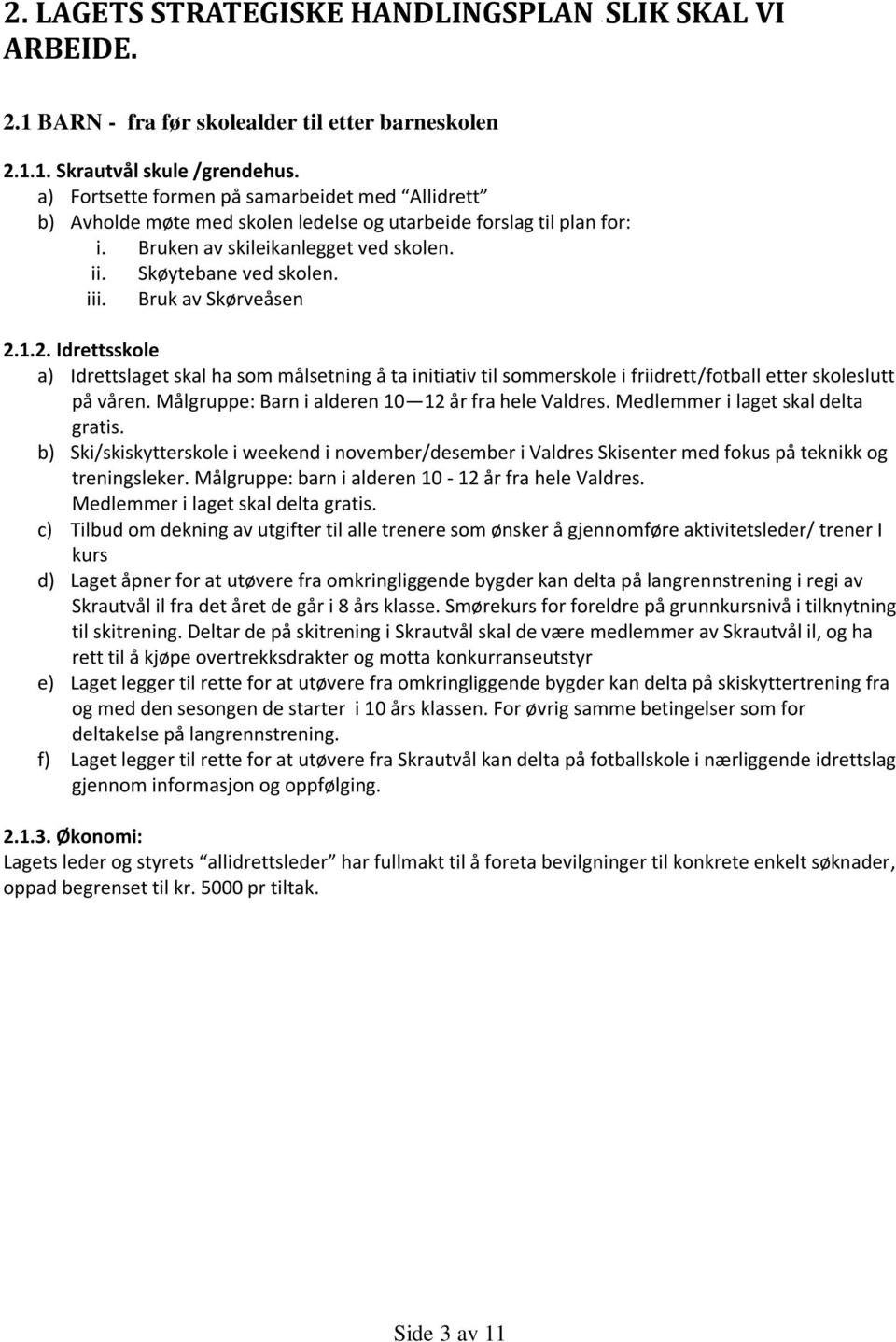 Bruk av Skørveåsen 2.1.2. Idrettsskole a) Idrettslaget skal ha som målsetning å ta initiativ til sommerskole i friidrett/fotball etter skoleslutt på våren.