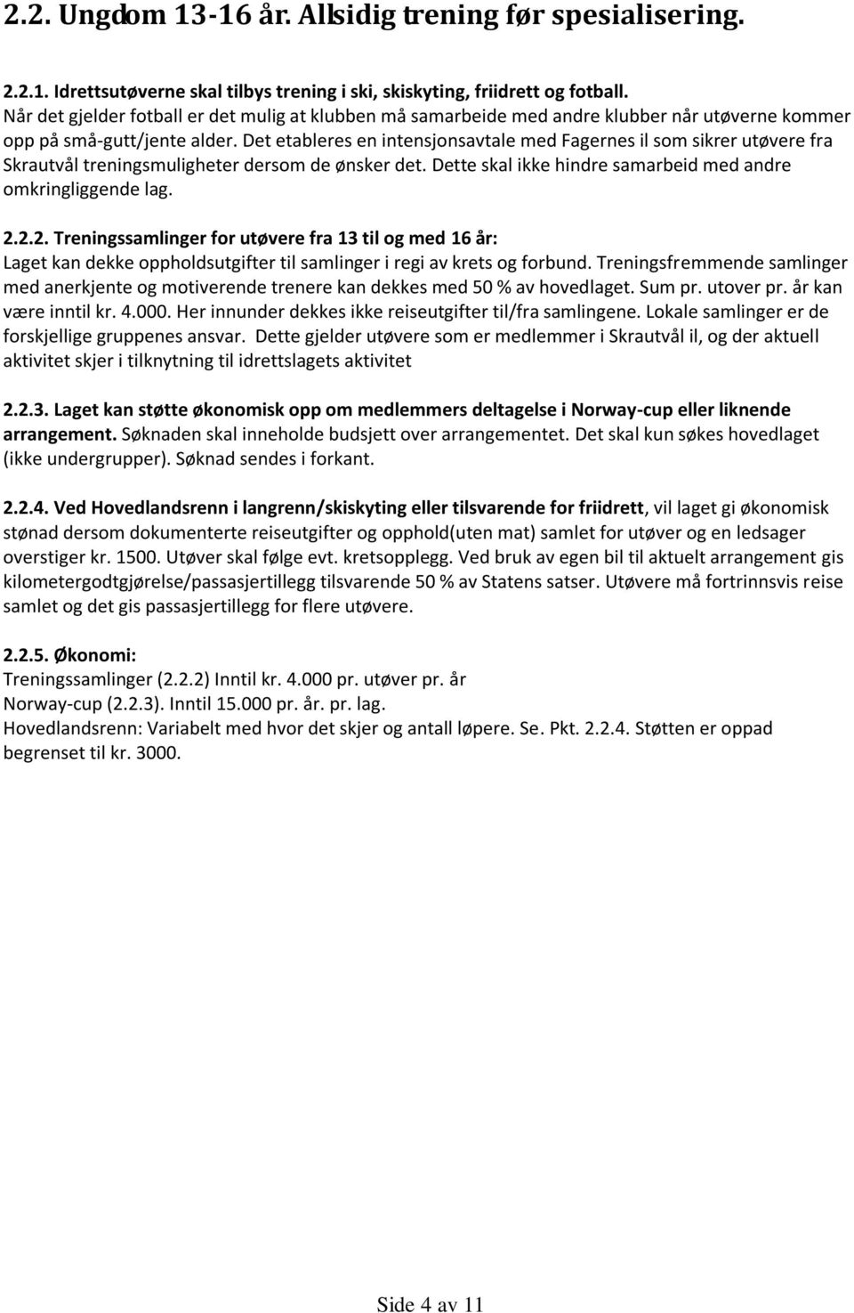 Det etableres en intensjonsavtale med Fagernes il som sikrer utøvere fra Skrautvål treningsmuligheter dersom de ønsker det. Dette skal ikke hindre samarbeid med andre omkringliggende lag. 2.