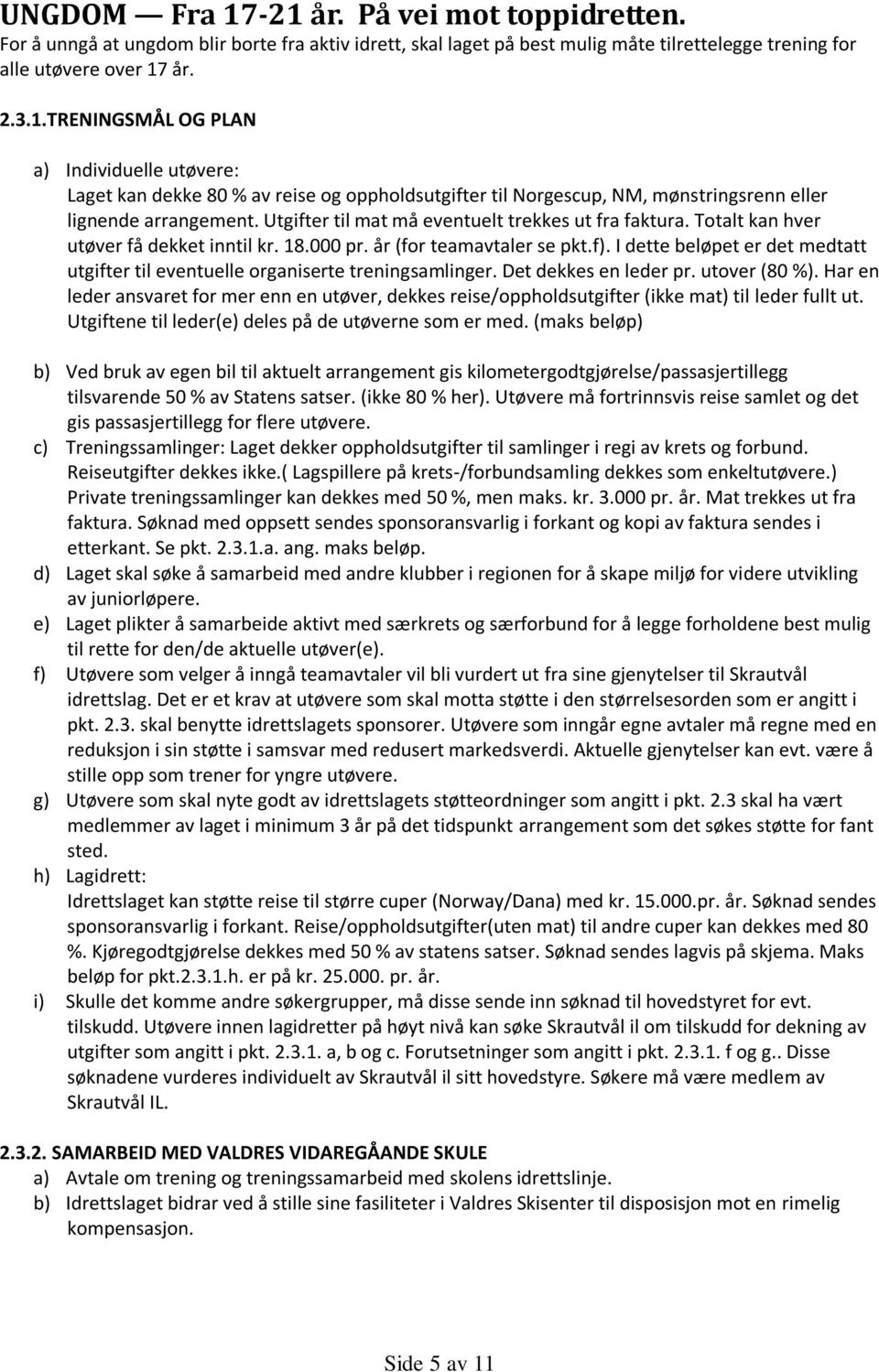 I dette beløpet er det medtatt utgifter til eventuelle organiserte treningsamlinger. Det dekkes en leder pr. utover (80 %).