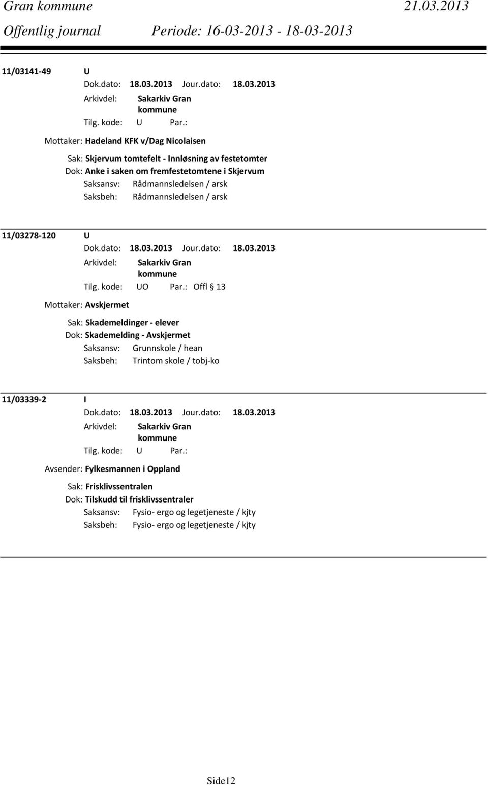 i Skjervum Saksansv: Rådmannsledelsen / arsk Saksbeh: Rådmannsledelsen / arsk 11/03278 120 U Mottaker: Avskjermet Sak: Skademeldinger elever Dok: