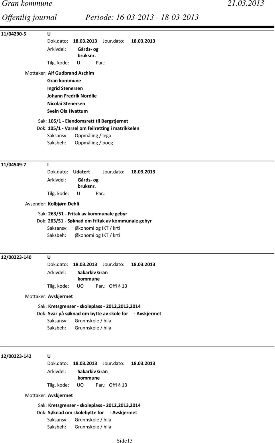 feilretting i matrikkelen Saksansv: Oppmåling / lega Saksbeh: Oppmåling / poeg 11/04549 7 I Dok.dato: Udatert Jour.dato: 18.03.