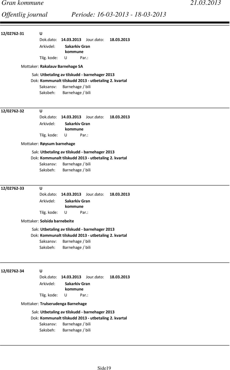 kvartal Saksansv: Barnehage / bili Saksbeh: Barnehage / bili 12/02762 33 U Mottaker: Solsida barnebeite Sak: Utbetaling av tilskudd barnehager 2013 Dok: Kommunalt tilskudd 2013 utbetaling 2.