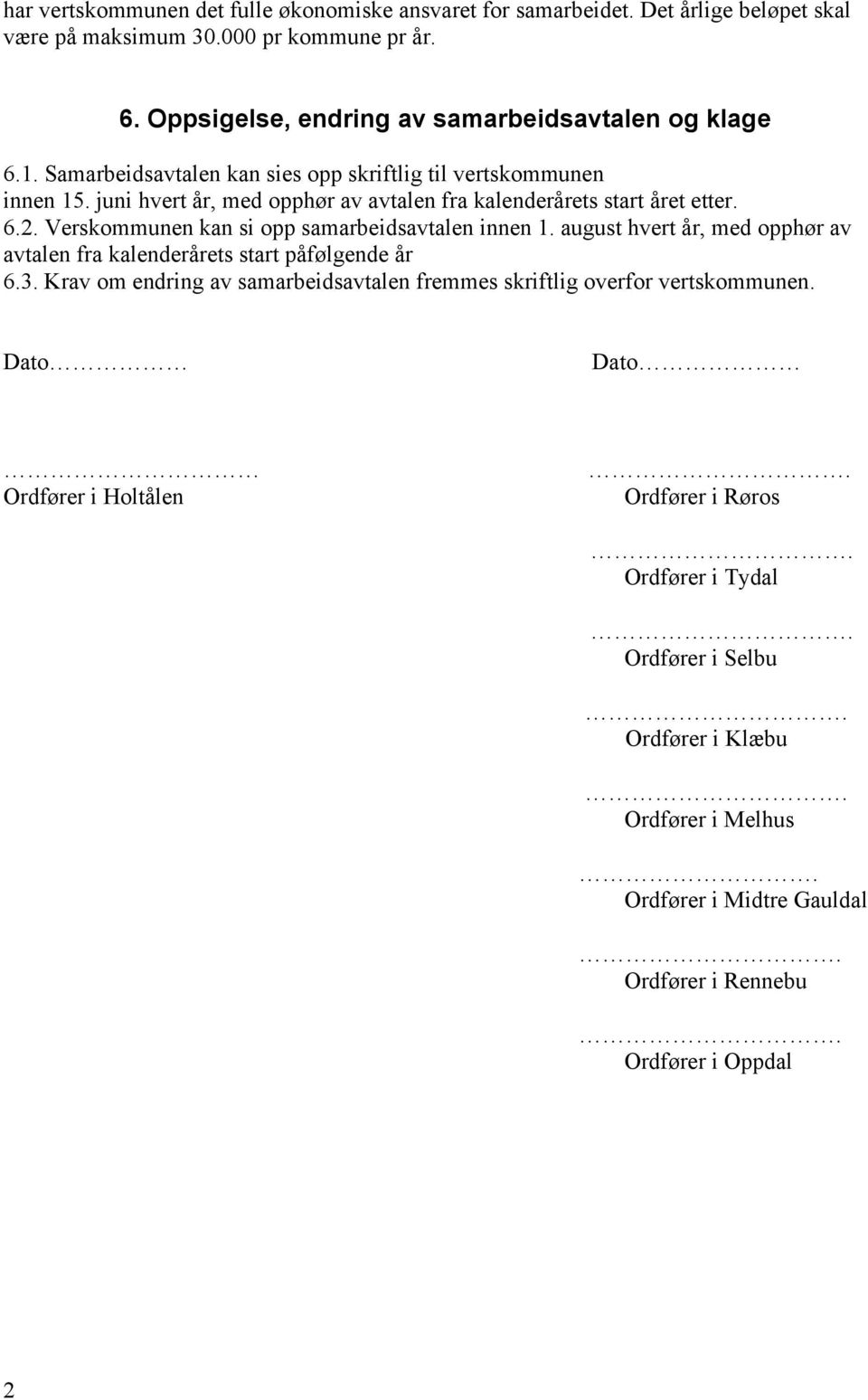 juni hvert år, med opphør av avtalen fra kalenderårets start året etter. 6.2. Verskommunen kan si opp samarbeidsavtalen innen 1.