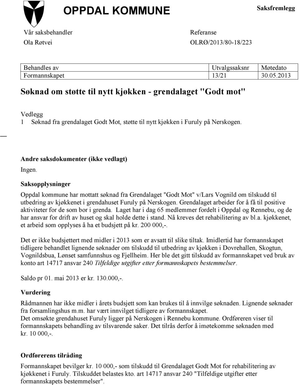 Saksopplysninger Oppdal kommune har mottatt søknad fra Grendalaget "Godt Mot" v/lars Vognild om tilskudd til utbedring av kjøkkenet i grendahuset Furuly på Nerskogen.