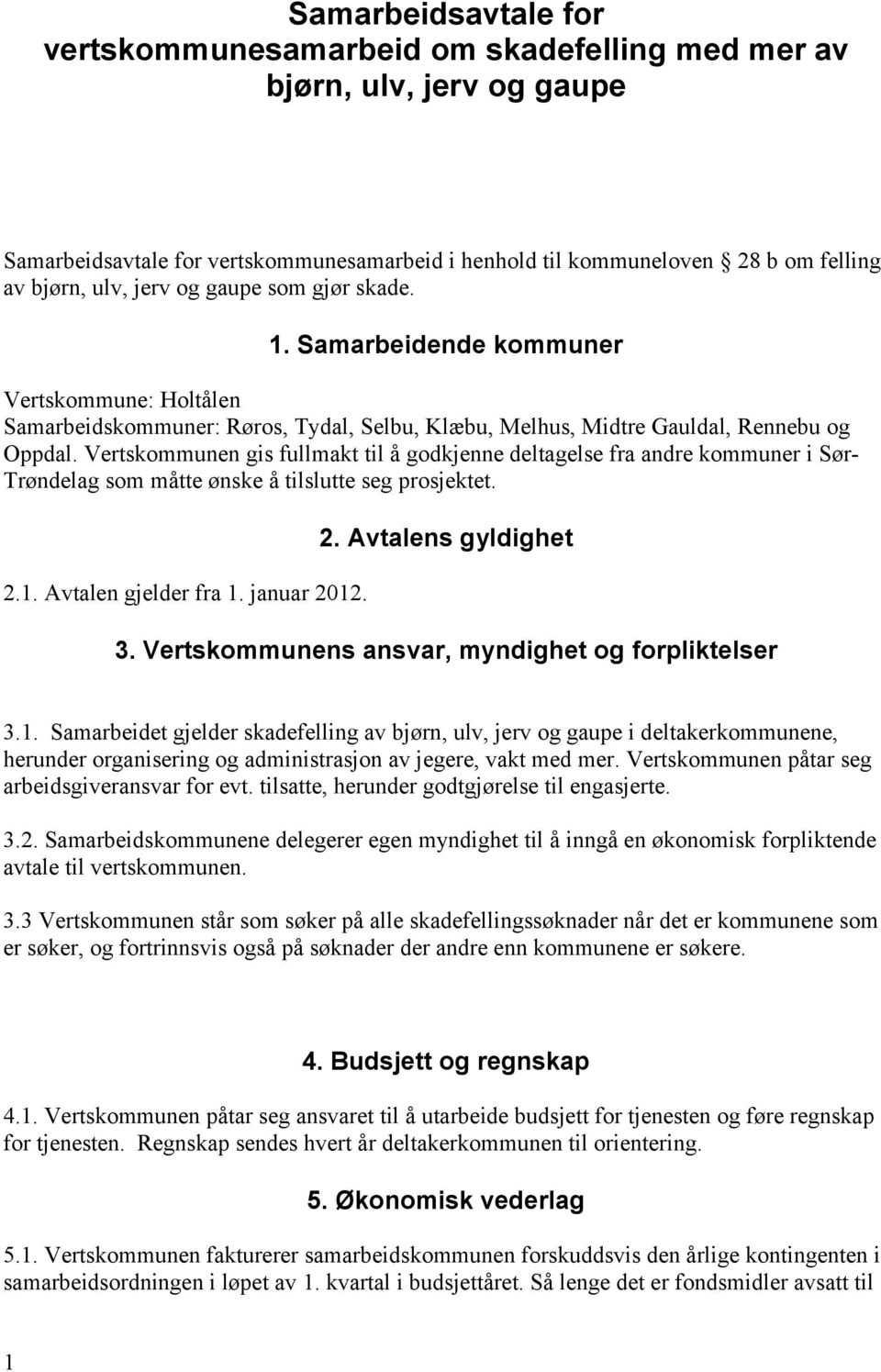 Vertskommunen gis fullmakt til å godkjenne deltagelse fra andre kommuner i Sør- Trøndelag som måtte ønske å tilslutte seg prosjektet. 2.1. Avtalen gjelder fra 1. januar 2012. 2. Avtalens gyldighet 3.