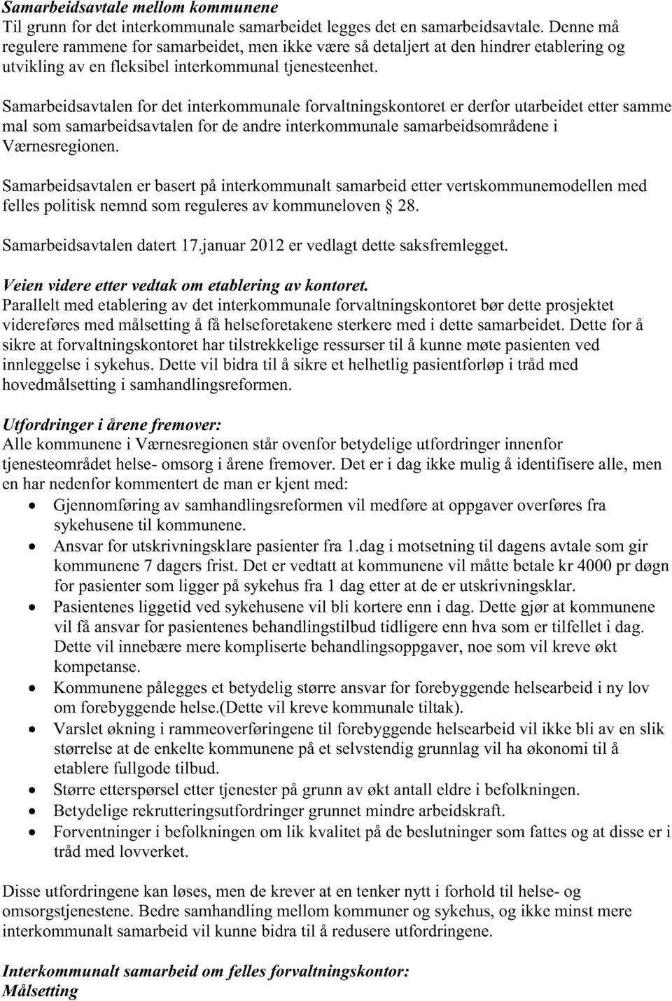 Samarbeidsavtalen for detinterkommunaleforvaltningskontoreter derforutarbeidetettersamme mal somsamarbeidsavtalen for deandreinterkommunalesamarbeidsområdene i Værnesregionen.