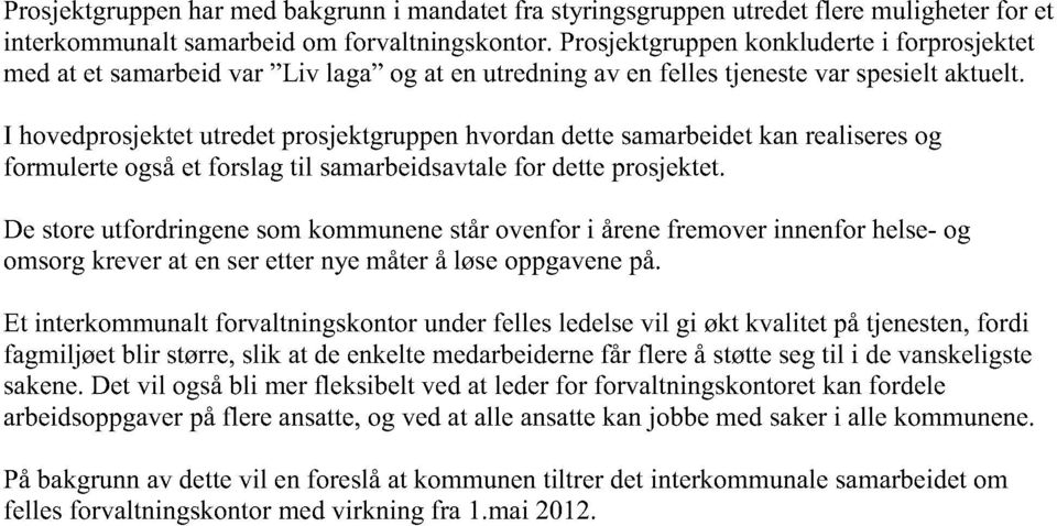 I hovedprosjektetutredetprosjektgruppenhvordandettesamarbeidetkanrealiseresog formulerteogsået forslagtil samarbeidsavtale for detteprosjektet.