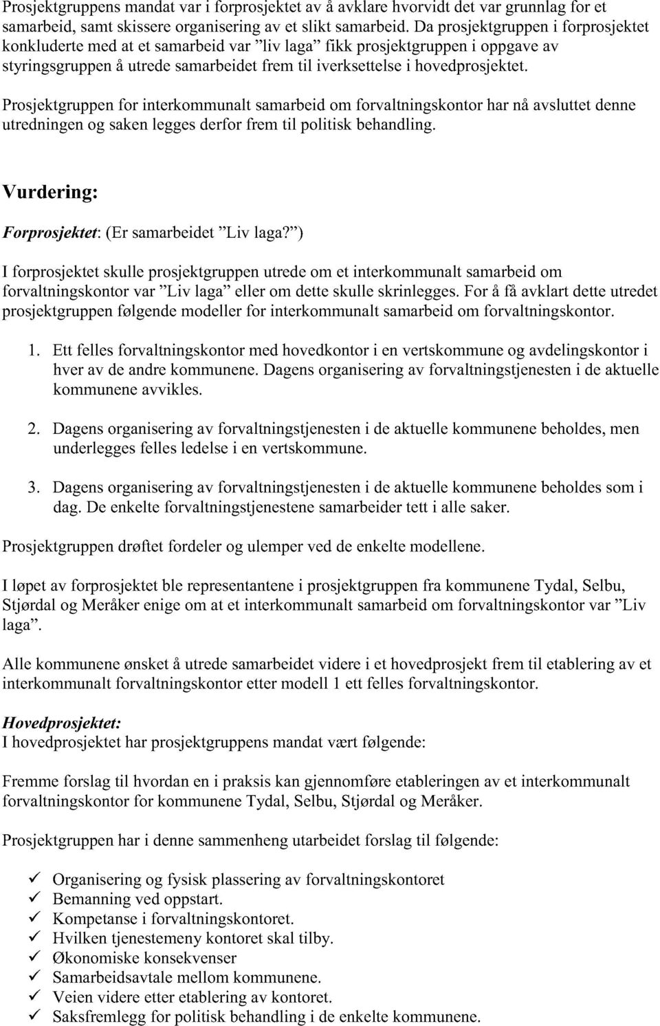 Prosjektgruppenfor interkommunaltsamarbeidom forvaltningskontorharnåavsluttetdenne utredningenog sakenleggesderforfrem til politisk behandling. Vurdering: Forprosjektet: (Er samarbeidet Liv laga?