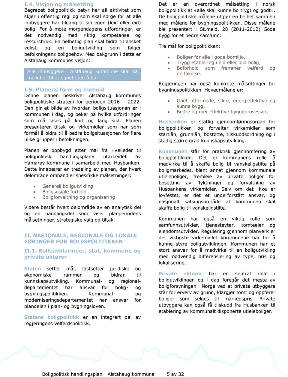 Med bakgrunn i dette er Alstahaug kommunes visjon: Alle innbyggere i Alstahaug kommune skal ha mulighet til et egnet sted å bo I.5.