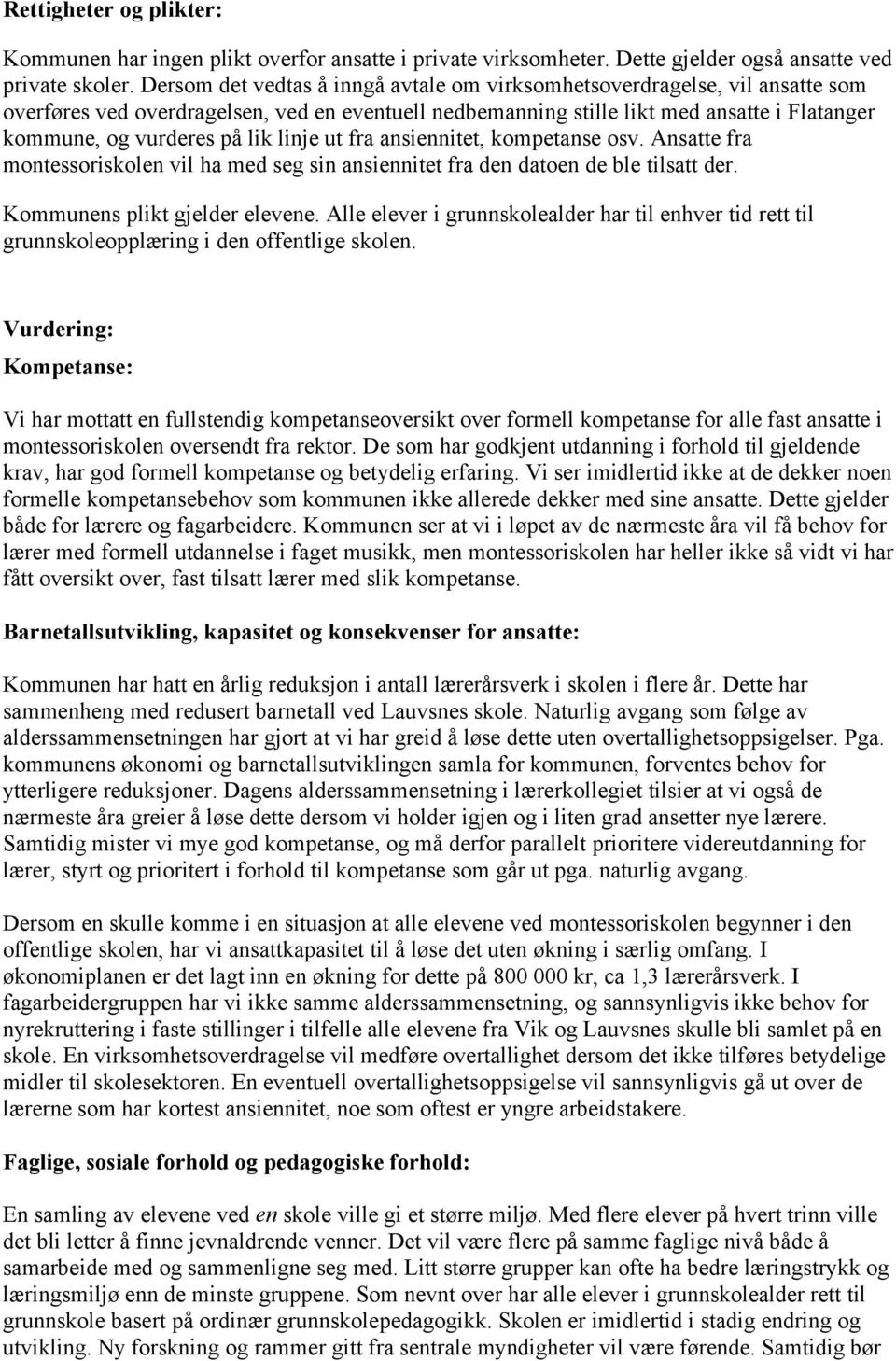 linje ut fra ansiennitet, kompetanse osv. Ansatte fra montessoriskolen vil ha med seg sin ansiennitet fra den datoen de ble tilsatt der. Kommunens plikt gjelder elevene.