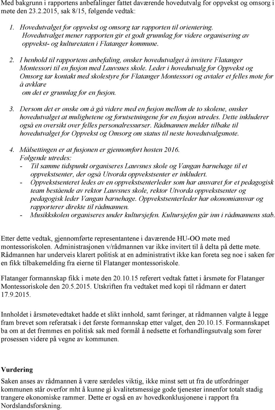 I henhold til rapportens anbefaling, ønsker hovedutvalget å invitere Flatanger Montessori til en fusjon med Lauvsnes skole.