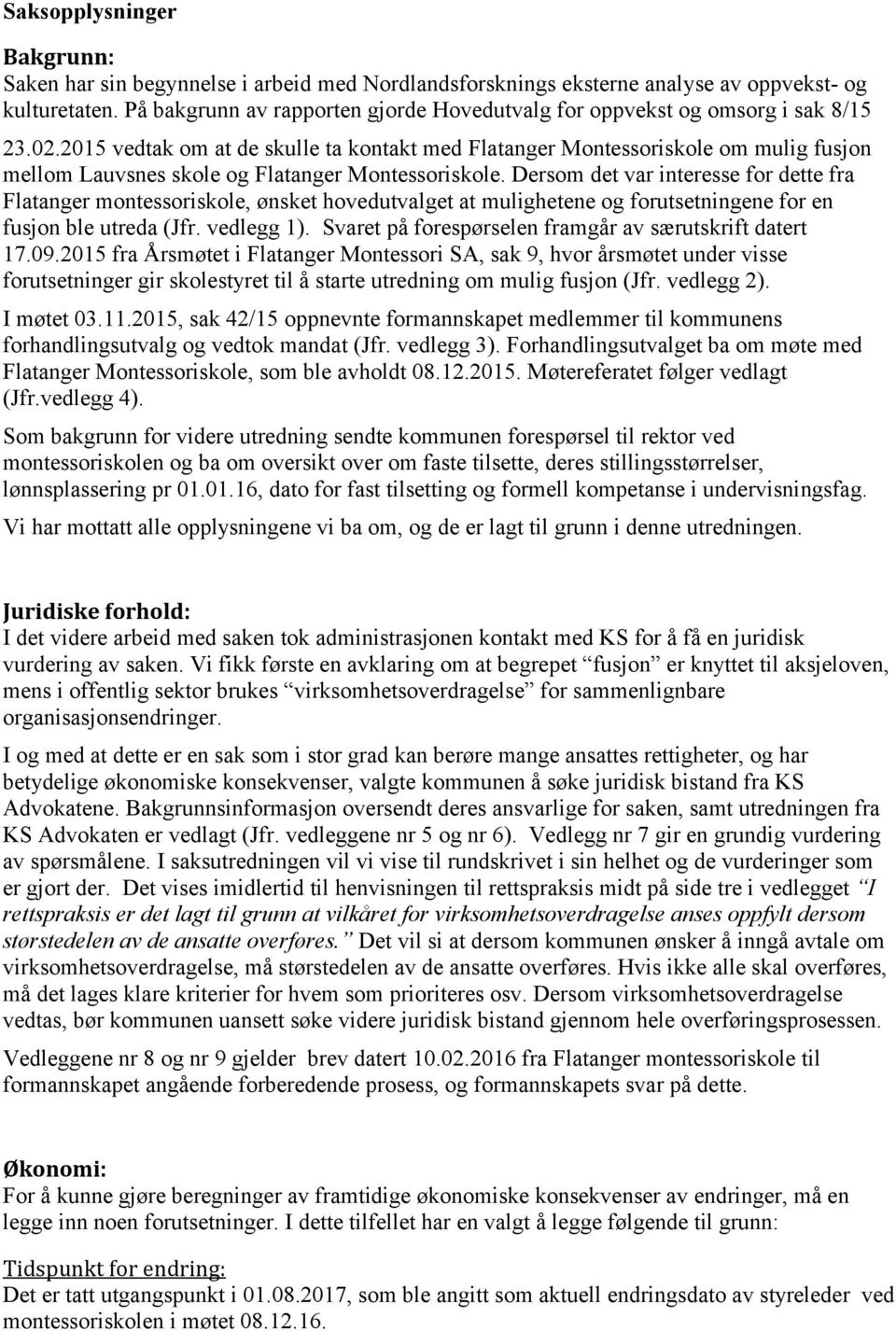 2015 vedtak om at de skulle ta kontakt med Flatanger Montessoriskole om mulig fusjon mellom Lauvsnes skole og Flatanger Montessoriskole.