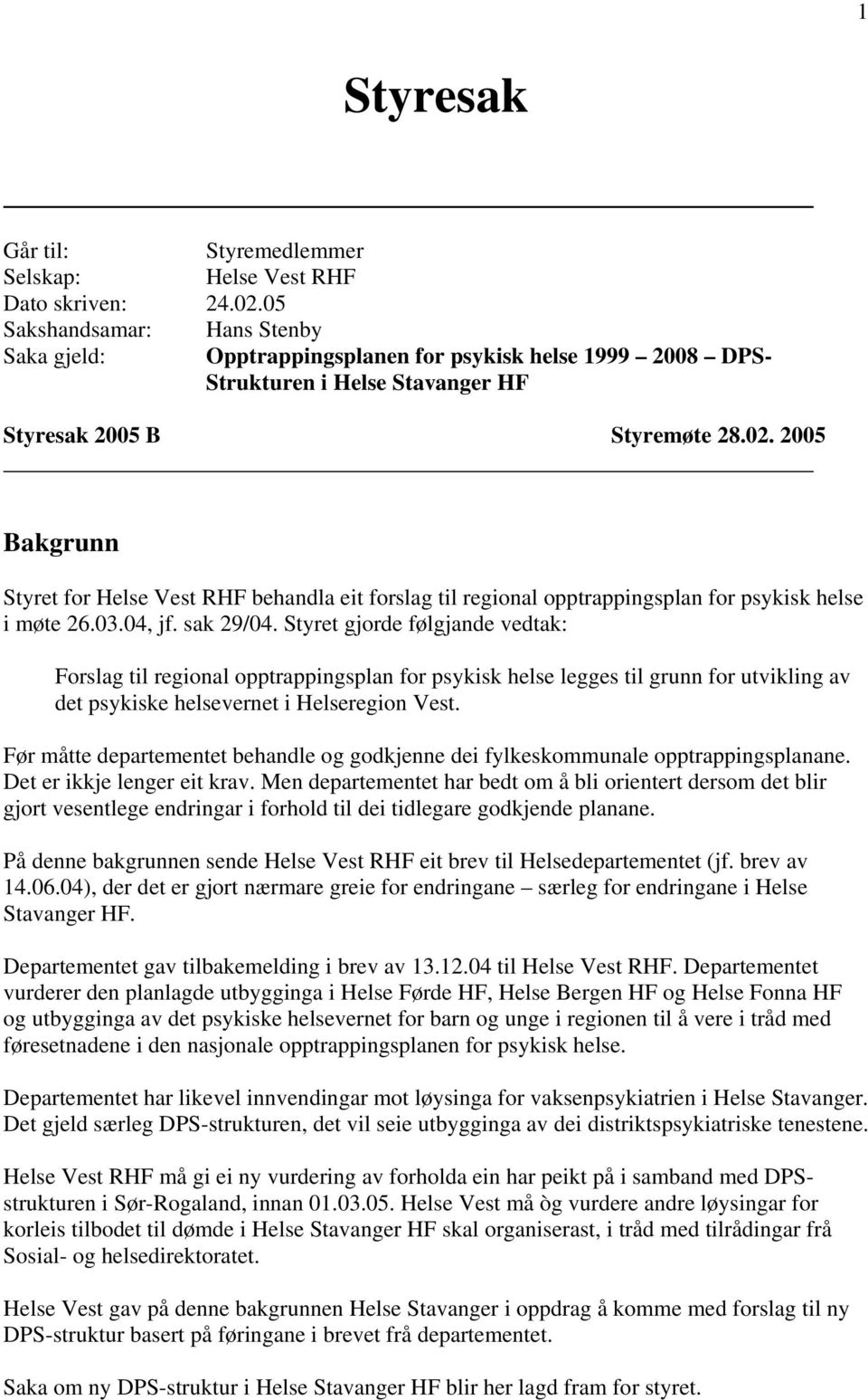 2005 Bakgrunn Styret for Helse Vest RHF behandla eit forslag til regional opptrappingsplan for psykisk helse i møte 26.03.04, jf. sak 29/04.
