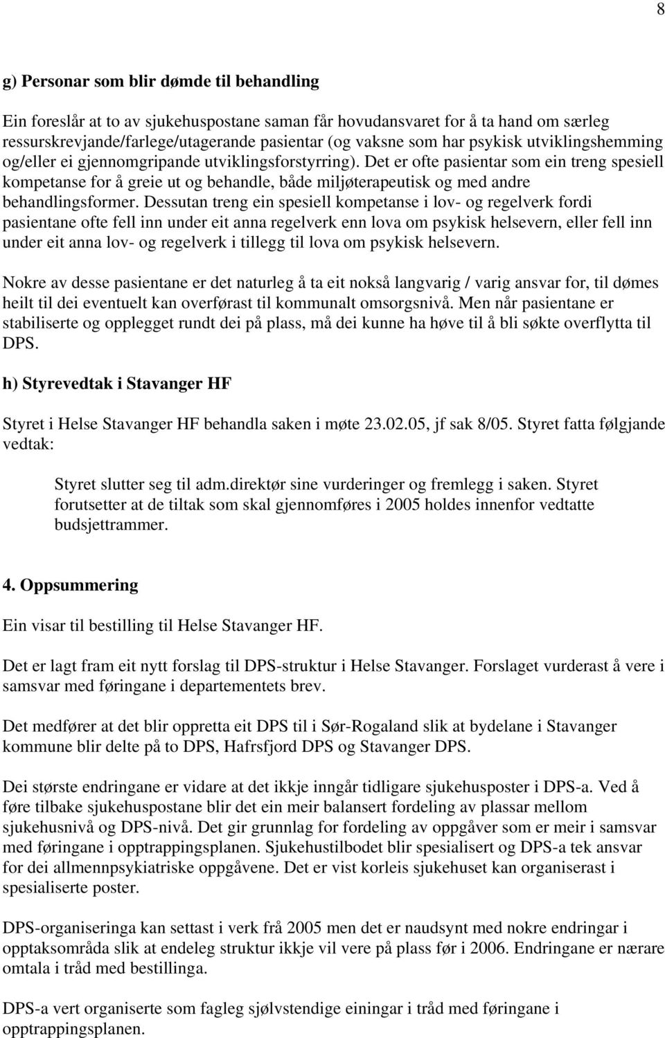 Det er ofte pasientar som ein treng spesiell kompetanse for å greie ut og behandle, både miljøterapeutisk og med andre behandlingsformer.