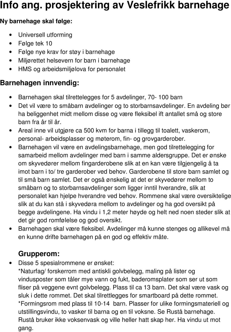 for personalet Barnehagen innvendig: Barnehagen skal tilrettelegges for 5 avdelinger, 70-100 barn Det vil være to småbarn avdelinger og to storbarnsavdelinger.