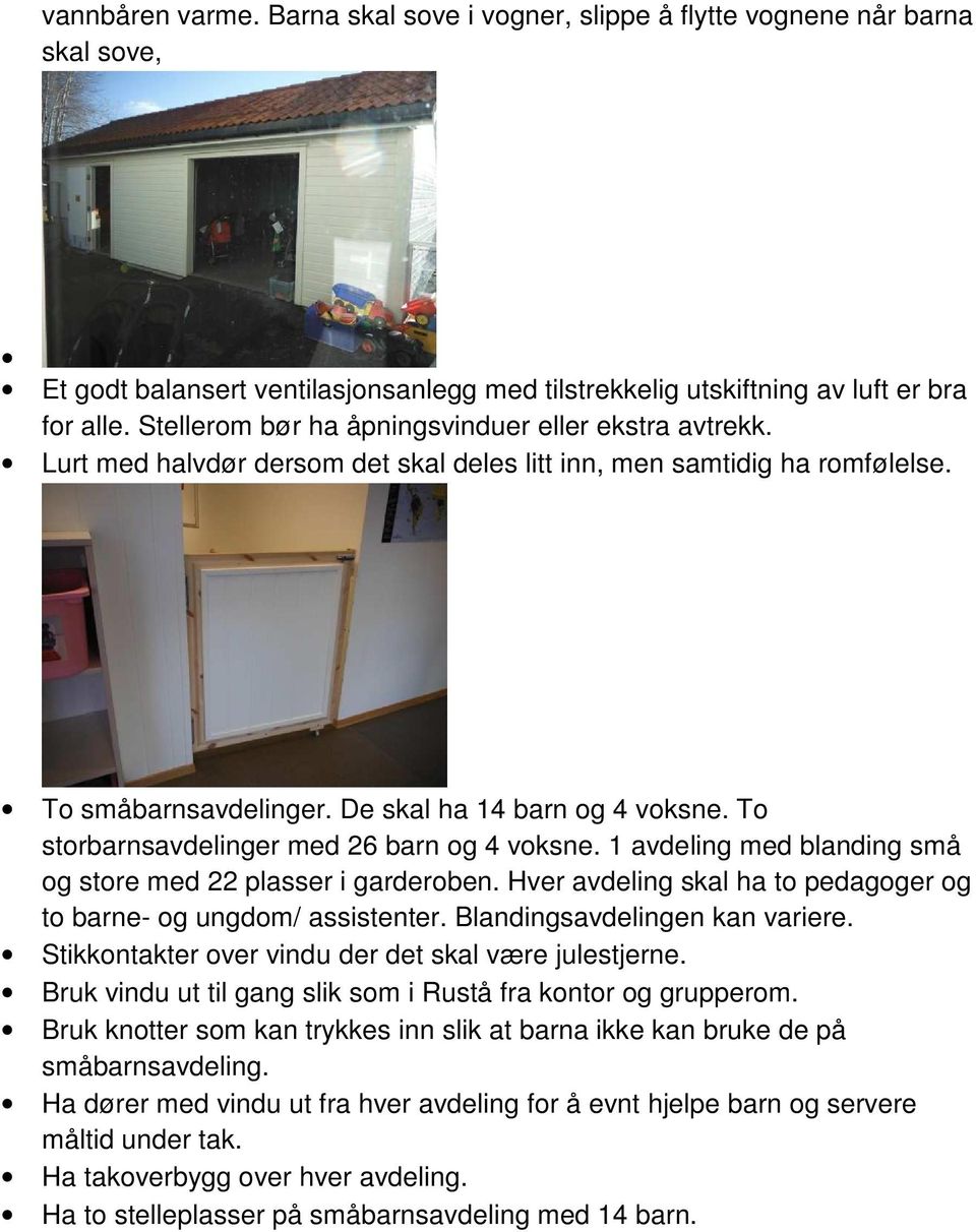 To storbarnsavdelinger med 26 barn og 4 voksne. 1 avdeling med blanding små og store med 22 plasser i garderoben. Hver avdeling skal ha to pedagoger og to barne- og ungdom/ assistenter.