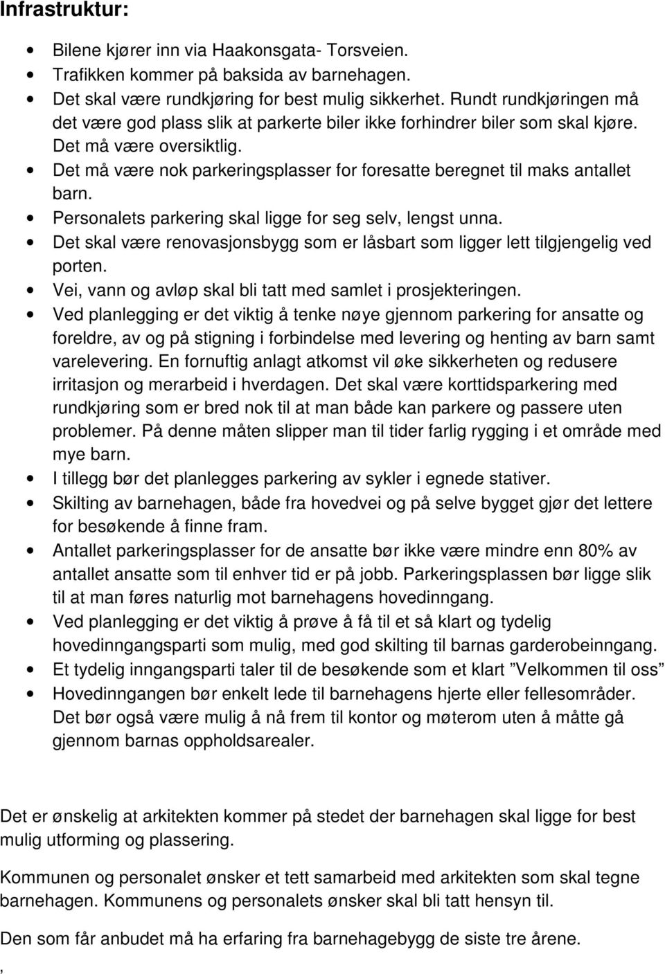 Det må være nok parkeringsplasser for foresatte beregnet til maks antallet barn. Personalets parkering skal ligge for seg selv, lengst unna.