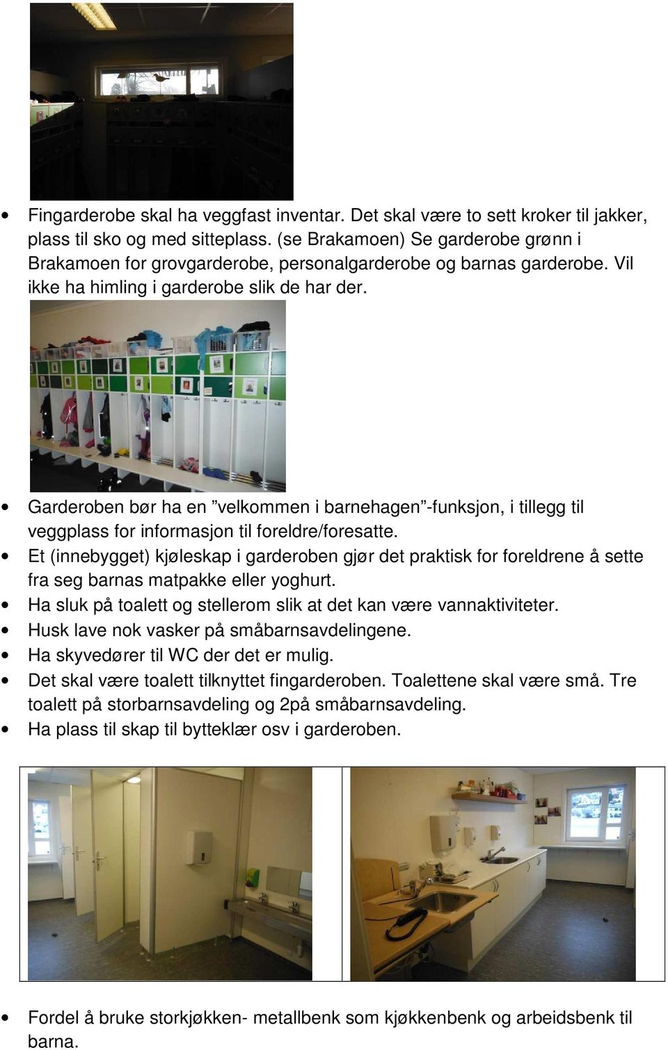 Garderoben bør ha en velkommen i barnehagen -funksjon, i tillegg til veggplass for informasjon til foreldre/foresatte.