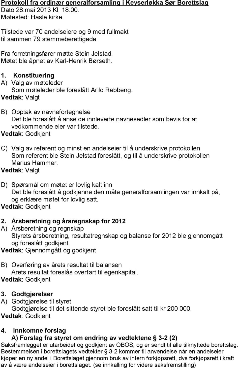 Vedtak: Valgt B) Opptak av navnefortegnelse Det ble foreslått å anse de innleverte navnesedler som bevis for at vedkommende eier var tilstede.