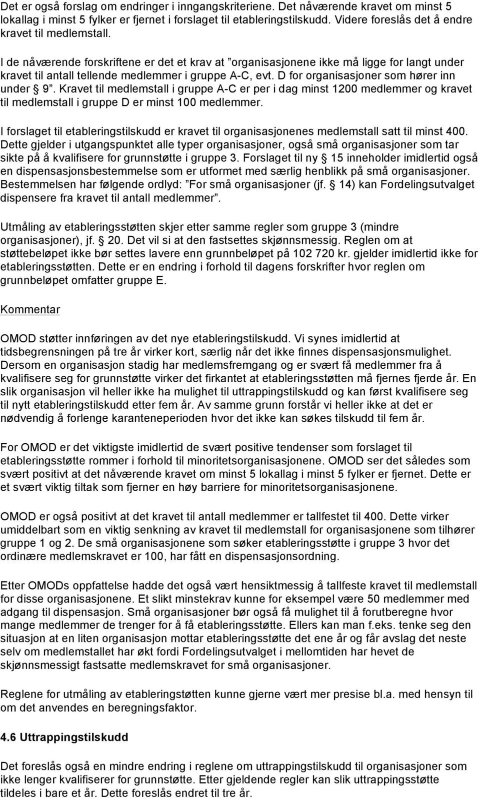 D for organisasjoner som hører inn under 9. Kravet til medlemstall i gruppe A-C er per i dag minst 1200 medlemmer og kravet til medlemstall i gruppe D er minst 100 medlemmer.