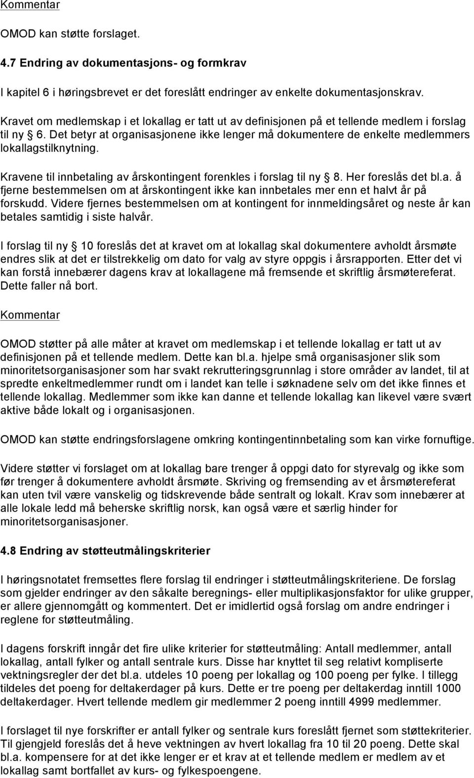 Det betyr at organisasjonene ikke lenger må dokumentere de enkelte medlemmers lokallagstilknytning. Kravene til innbetaling av årskontingent forenkles i forslag til ny 8. Her foreslås det bl.a. å fjerne bestemmelsen om at årskontingent ikke kan innbetales mer enn et halvt år på forskudd.