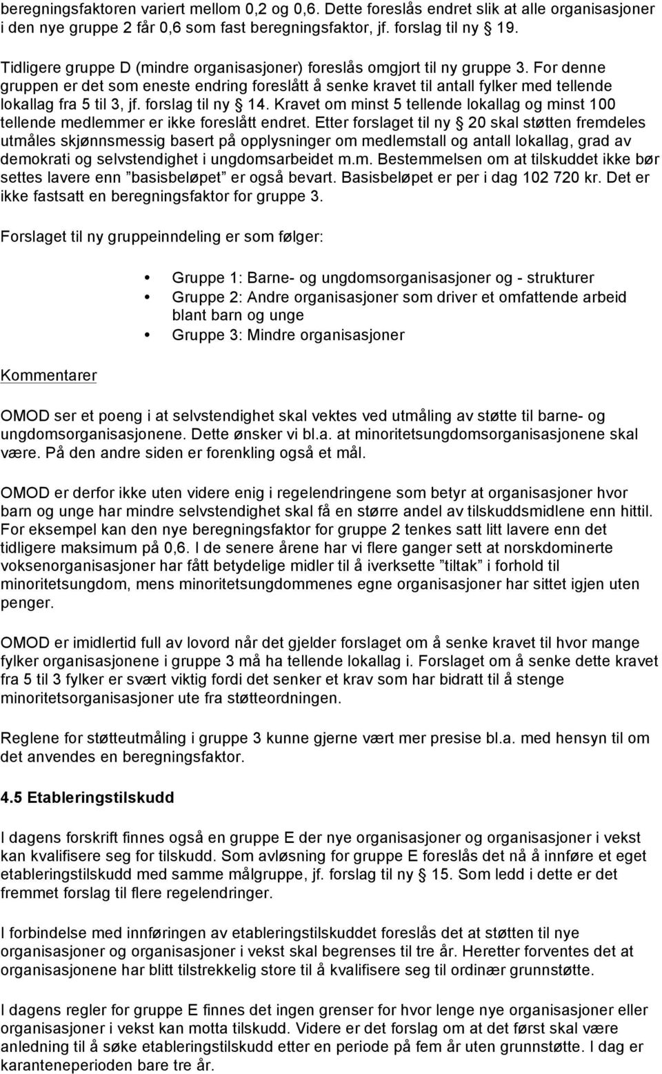 For denne gruppen er det som eneste endring foreslått å senke kravet til antall fylker med tellende lokallag fra 5 til 3, jf. forslag til ny 14.