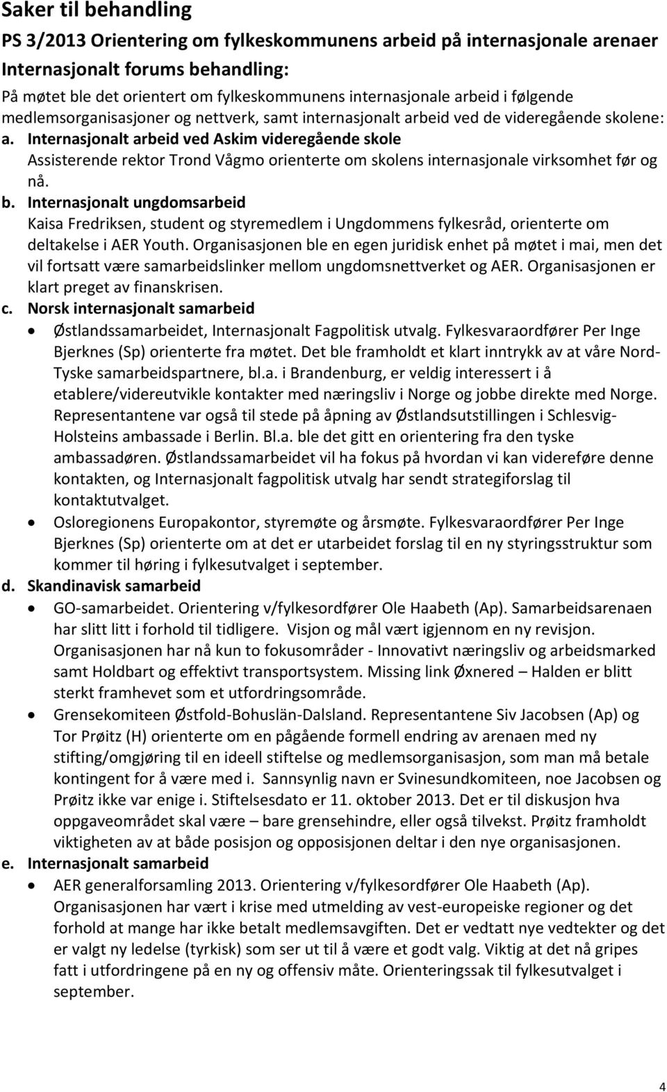 Internasjonalt arbeid ved Askim videregående skole Assisterende rektor Trond Vågmo orienterte om skolens internasjonale virksomhet før og nå. b.