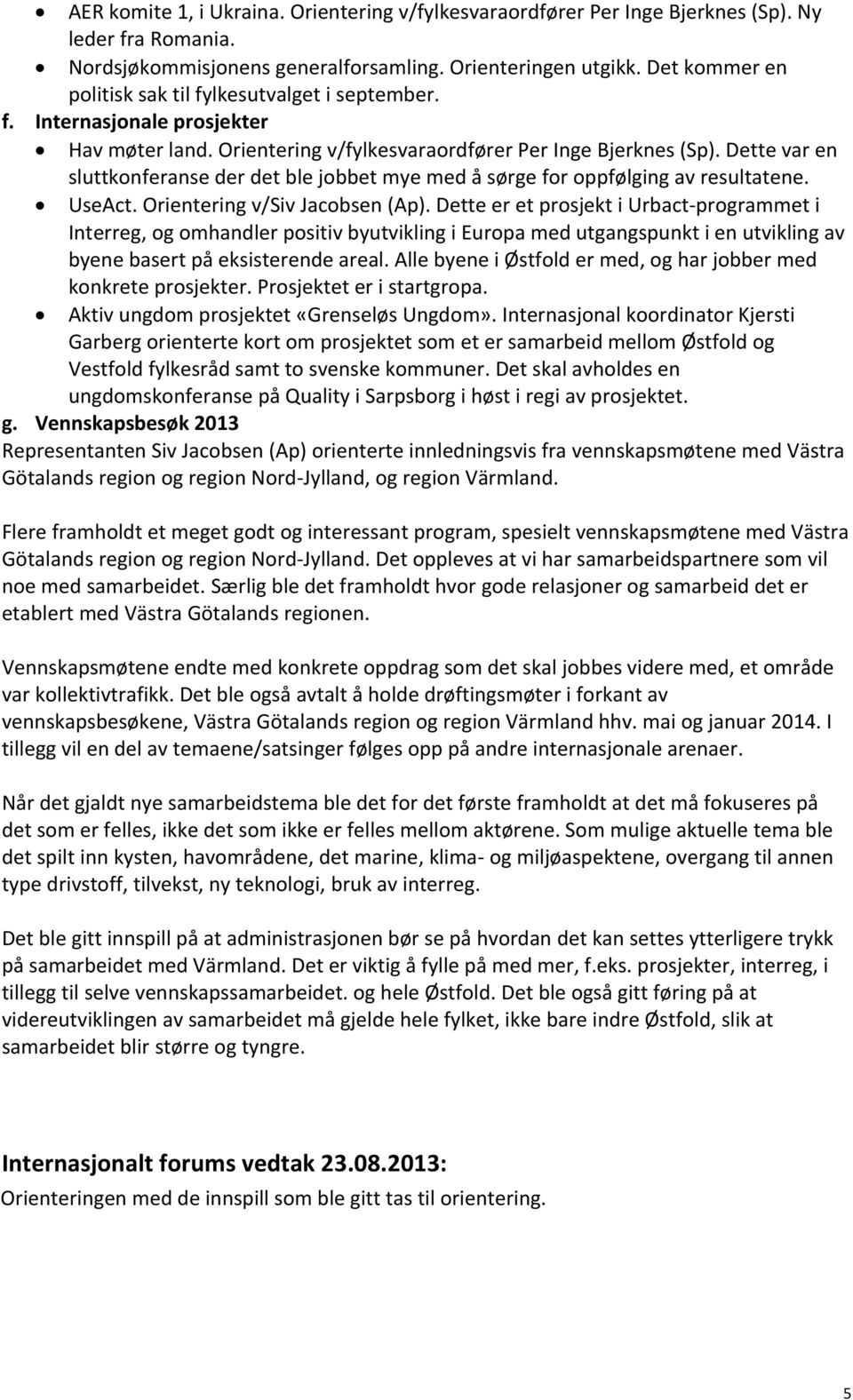 Dette var en sluttkonferanse der det ble jobbet mye med å sørge for oppfølging av resultatene. UseAct. Orientering v/siv Jacobsen (Ap).