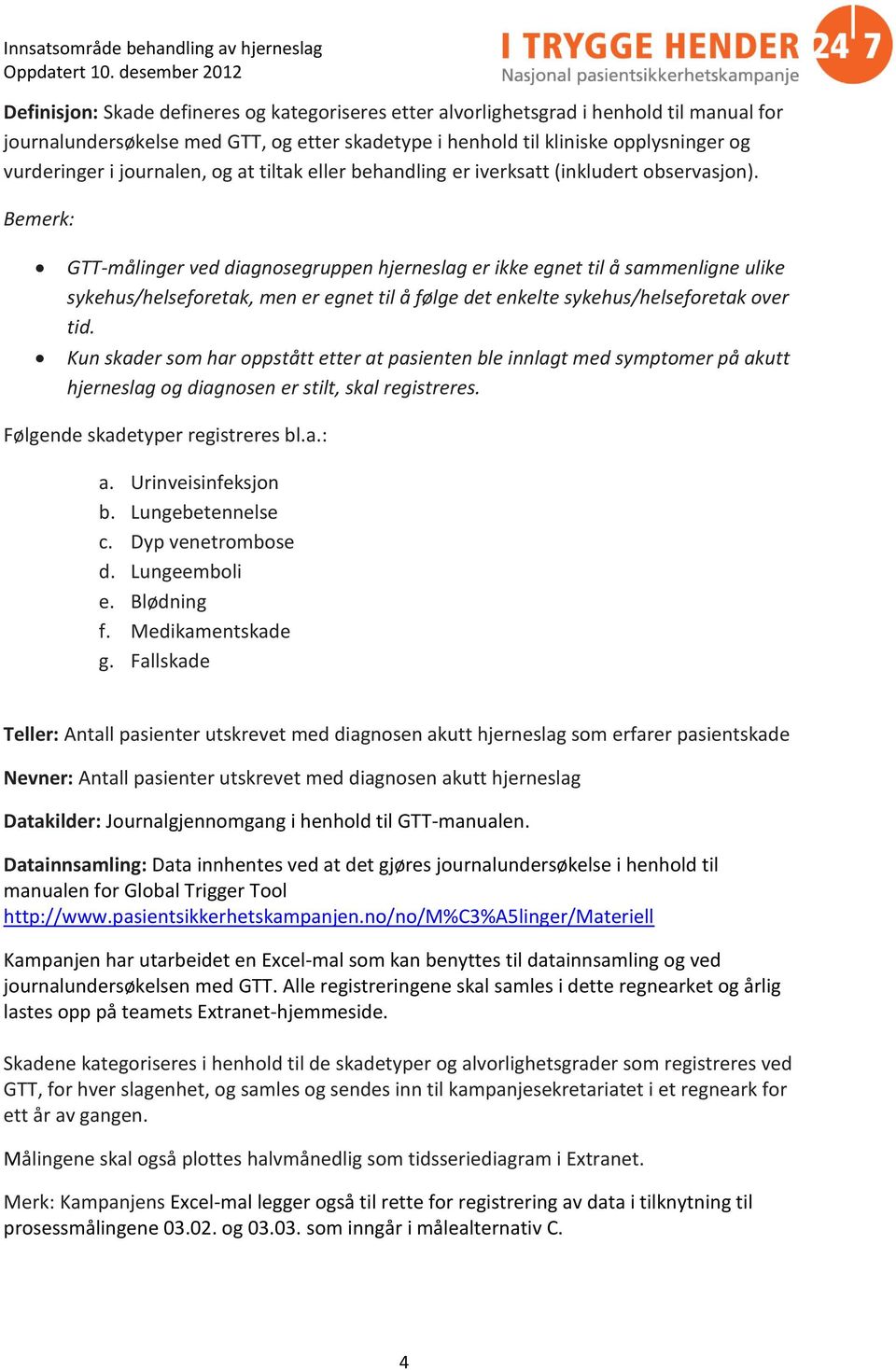 Bemerk: GTT-målinger ved diagnosegruppen er ikke egnet til å sammenligne ulike sykehus/helseforetak, men er egnet til å følge det enkelte sykehus/helseforetak over tid.