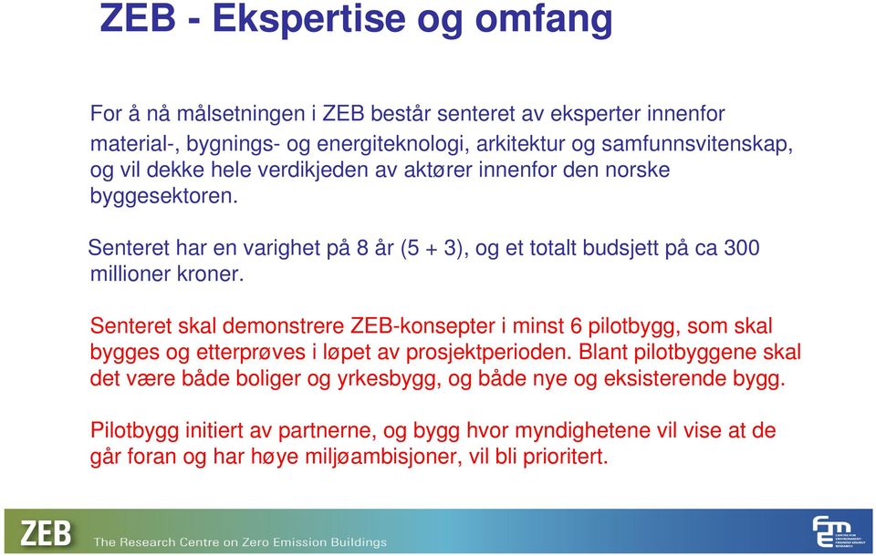 Senteret skal demonstrere ZEB-konsepter i minst 6 pilotbygg, som skal bygges og etterprøves i løpet av prosjektperioden.