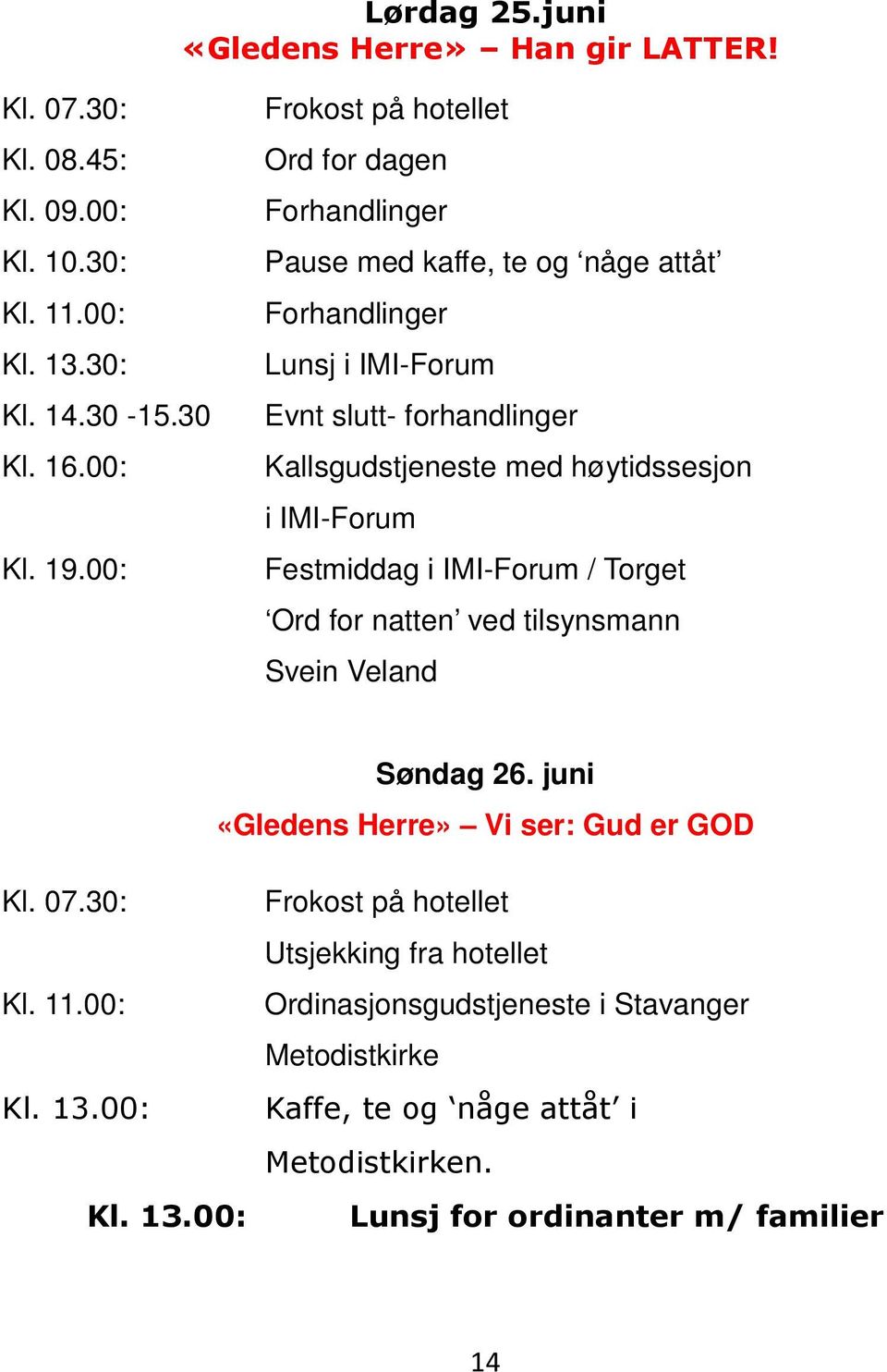 høytidssesjon i IMI-Forum Festmiddag i IMI-Forum / Torget Ord for natten ved tilsynsmann Svein Veland Søndag 26. juni «Gledens Herre» Vi ser: Gud er GOD Kl. 07.30: Kl. 11.