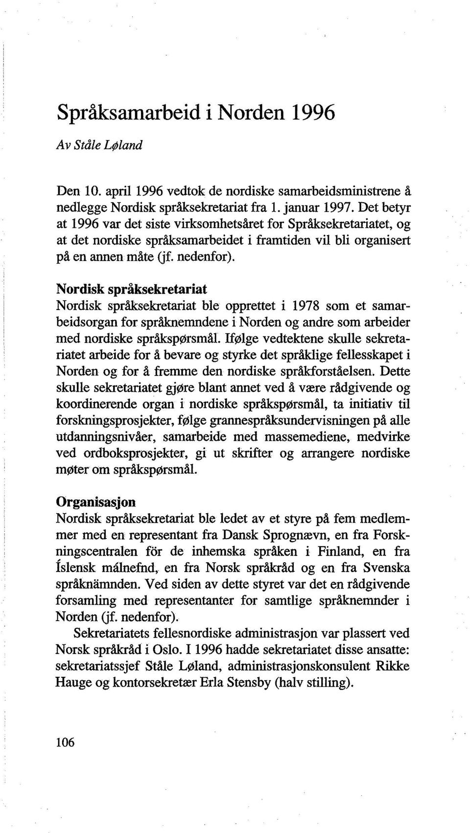 Nordisk språksekretariat Nordisk språksekretariat ble opprettet i 1978 som et samarbeidsorgan for språknemndene i Norden og andre som arbeider med nordiske språkspørsmål.