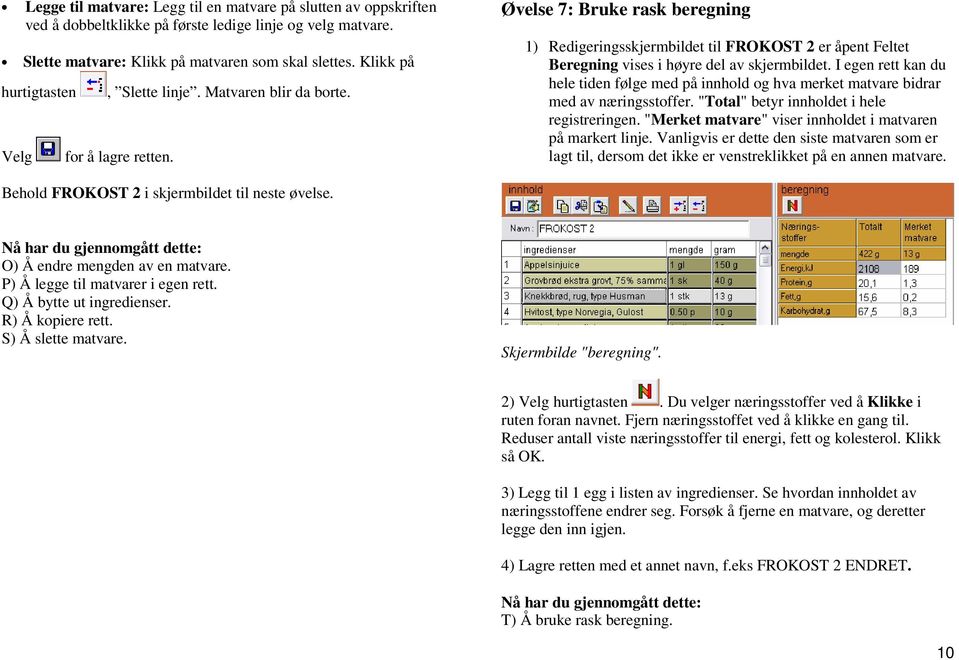 Øvelse 7: Bruke rask beregning 1) Redigeringsskjermbildet til FROKOST 2 er åpent Feltet Beregning vises i høyre del av skjermbildet.