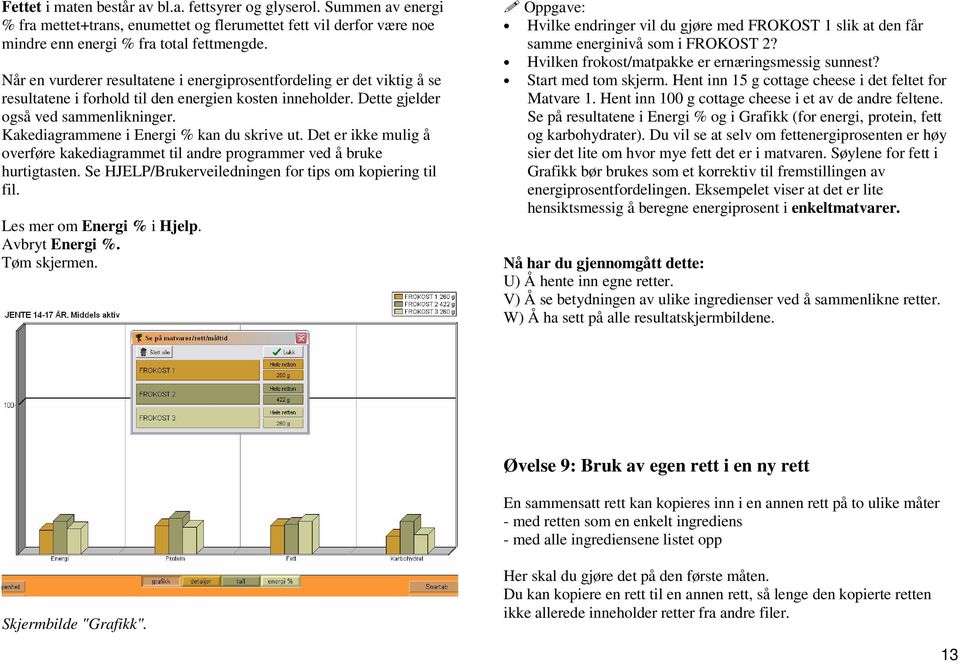 Kakediagrammene i Energi % kan du skrive ut. Det er ikke mulig å overføre kakediagrammet til andre programmer ved å bruke hurtigtasten. Se HJELP/Brukerveiledningen for tips om kopiering til fil.