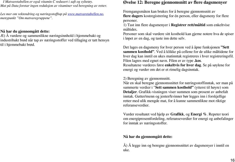 Æ) Å vurdere og sammenlikne næringsinnhold i hjemmebakt og industribakt brød når tap av næringsstoffer ved tillaging er tatt hensyn til i hjemmebakt brød.