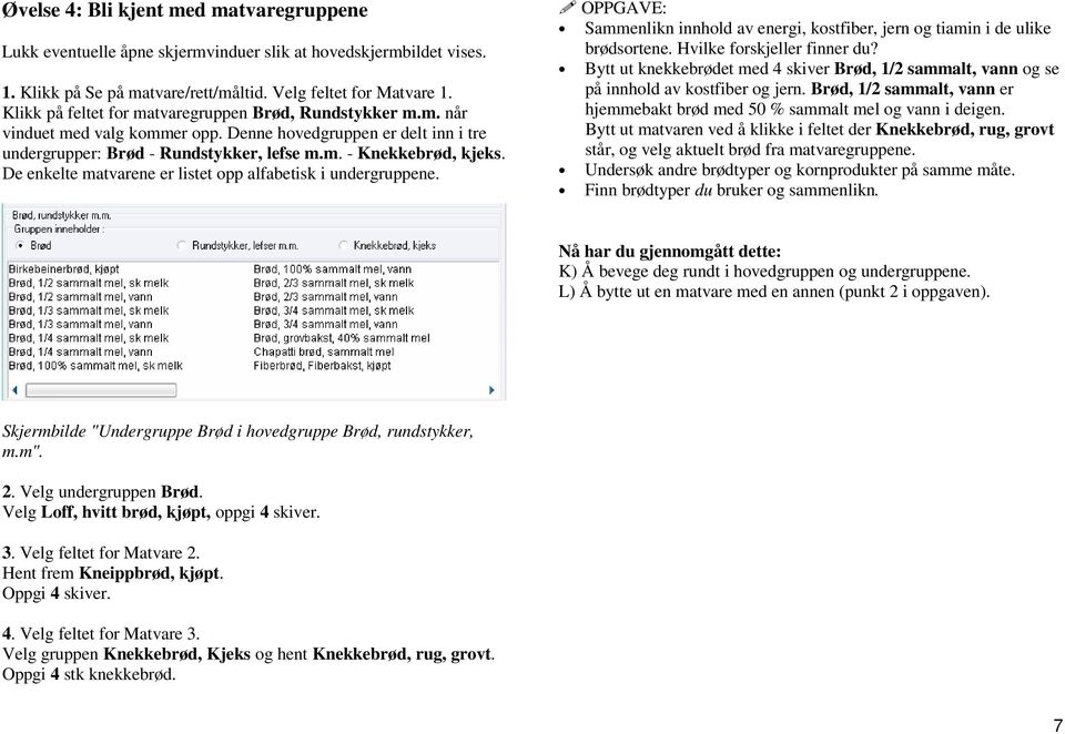 De enkelte matvarene er listet opp alfabetisk i undergruppene. OPPGAVE: Sammenlikn innhold av energi, kostfiber, jern og tiamin i de ulike brødsortene. Hvilke forskjeller finner du?